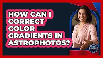 How Can I Correct Color Gradients In Astrophotos? - Profiles in Politics