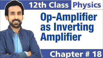 OP as Inverting Amplifier || Chapter # 18 || 12 Class Physics