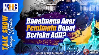 Talkshow Tanya Ustadz: Bagaimana Agar Pemimpin Dapat Berlaku Adil? - Khalid Basalamah