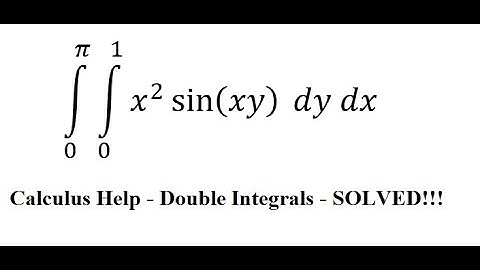 Calculus Help: Double Integrals - ∫ From 0 to π ∫ From 0 to 1 x^2 sin⁡(xy) dy dx - Techniques