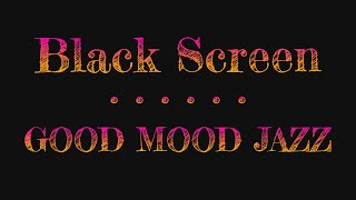 Good Mood Jazz For Relaxation And Sleep | Black Screen Sleeping Music | Jazz Music