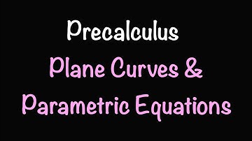 Precalculus: Plane Curves & Parametric Equations (Section 10.7) | Math with Professor V