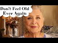 HOW TO KEEP FROM FEELING OLD ~ DON'T DO IT !!! ~ Feeling Old Is Not Fun...Trust Me !!