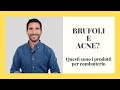 BRUFOLI E ACNE? Questi sono i prodotti per combatterlo