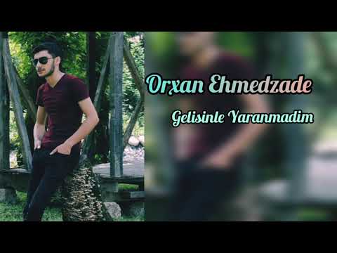 Orxan Ehmedzade _ Gelisinle Yaranmadim 2019 Yeni