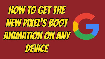 How To Get The New Pixel Boot Animation On Any Device