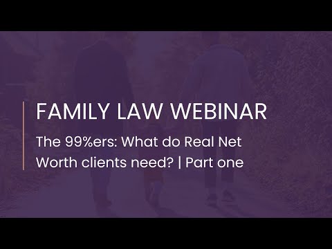 Family Law Webinar: The 99%ers: What do Real Net Worth clients need? | Part one