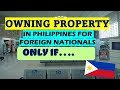 FOREIGN NATIONALS OWNING PROPERTY IN PHILIPPINES..IS IT POSSIBLE?