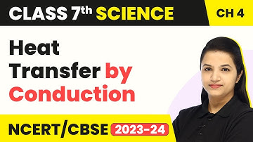 Class 7 Science Chapter 4 | Heat Transfer by Conduction - Heat