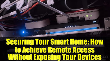 Securing Your Smart Home: How to Achieve Remote Access Without Exposing Your Devices