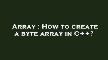 Array : How to create a byte array in C++?