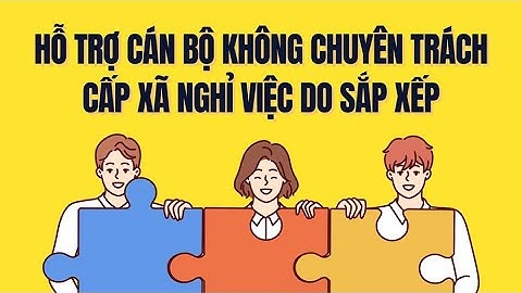 Quy định chế độ hỗ trợ cán bộ không chuyên trách cấp xã nghỉ việc do sáp nhập | Báo Lao Động