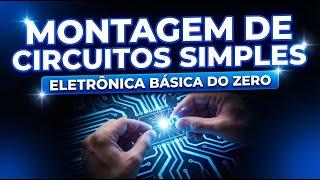 Montagem de Circuitos Simples | Eletrônica Básica do Zero