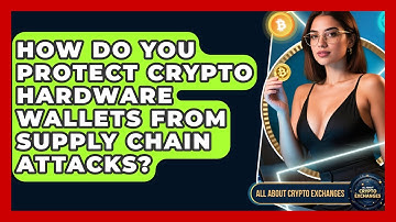 How Do You Protect Crypto Hardware Wallets From Supply Chain Attacks? - All About Crypto Exchanges
