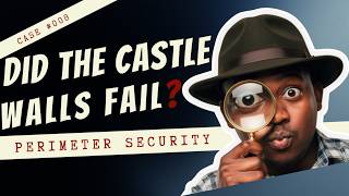Case #008: Did The Castle Walls Fail | Perimeter Security