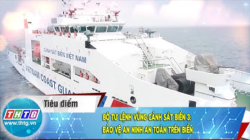 Bộ tư lệnh vùng cảnh sát biển 3: bảo vệ an ninh an toàn trên biển