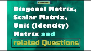 Diagonal Matrix, Scalar Matrix and Unit (Identity) Matrix (Lecture#10, 07-04-2021, Mathematics-1)