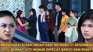 MERANGKAI KISAH INDAH HARI INI RABU 31 DESEMBER 2025! BERKAT SITI! NUNUK DIPECAT KENZO DAN RIANTI