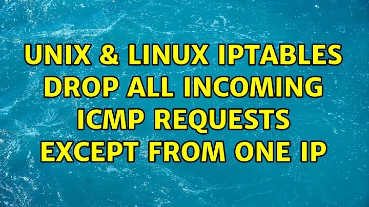 Unix & Linux: iptables drop all incoming ICMP requests except from one IP (2 Solutions!!)