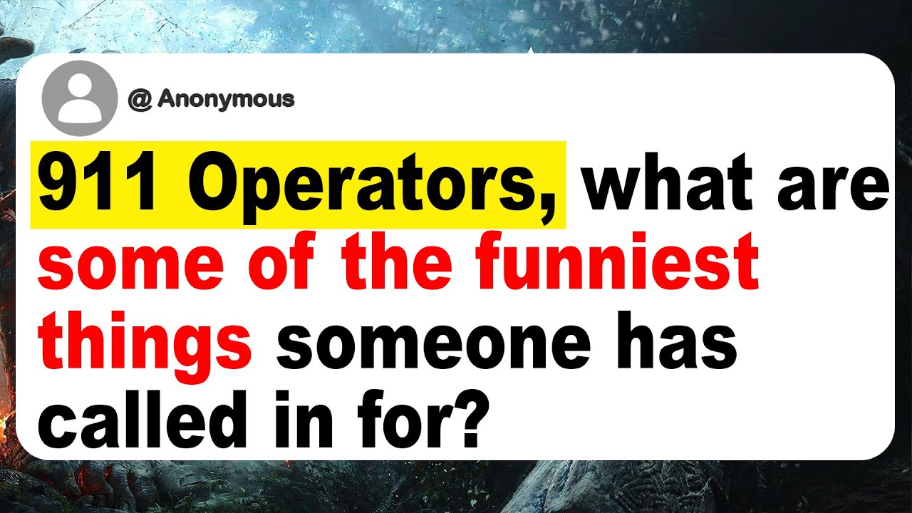 911 Operators, what are some of the funniest things someone has called in for?