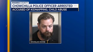 Chowchilla police officer arrested for kidnapping and child abuse, officials confirm