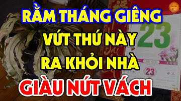 RẰM THÁNG GIÊNG Vứt Ngay 6 Thứ Này Ra Khỏi Nhà Để Mời THẦN TÀI GHÉ THĂM, Tiền Vàng Kéo Vào Ầm Ầm