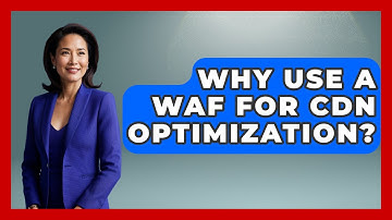 Why Use A WAF For CDN Optimization? - Internet Infrastructure Explained
