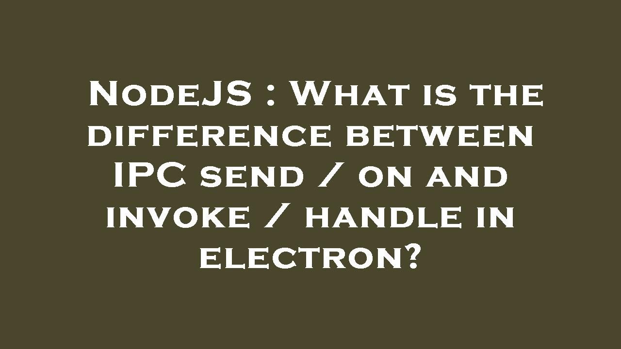 NodeJS What is the difference between IPC send / on and invoke