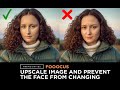 Upscale Images And Prevent The Face From Changing - FOOOCUS