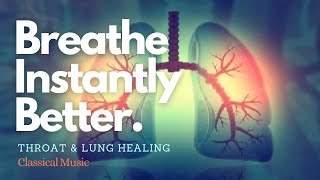 ♫ Breathe Instantly Better! ~ Throat & Lung Healing + Optimal Nasal Health ~ Classical Music