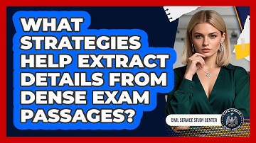 What Strategies Help Extract Details From Dense Exam Passages? - Civil Service Study Center