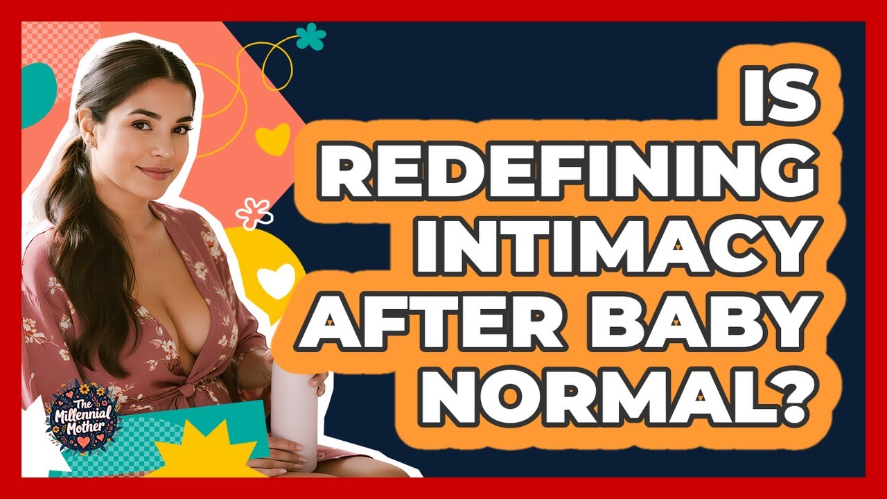 Is Redefining Intimacy After Baby Normal?