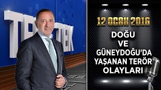 Teke Tek - 12 Ocak 2016 (Doğu ve Güneydoğu'da Yaşanan Terör Olayları)