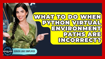 What To Do When Python Virtual Environment Paths Are Incorrect? - Server Logic Simplified