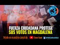 Fuerza ciudadana protege sus votos en Magdalena