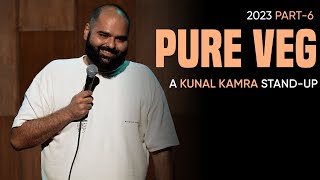 KUNAL KAMRA STAND UP - 2023 PART 6 | PURE VEG |