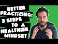 Better Practicing: 3 Tricks to a Healthier Mindset