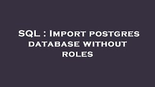 SQL : Import postgres database without roles