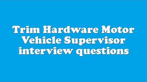 Trim Hardware Motor Vehicle Supervisor interview questions