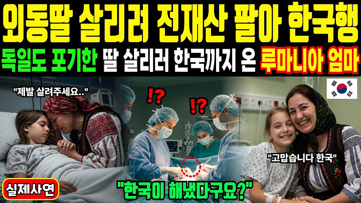 [해외감동사연] 희귀병 딸 살리기 위해 독일도 해결 못한 치료를 전재산 팔아 한국행 선택한 루마니아 엄마