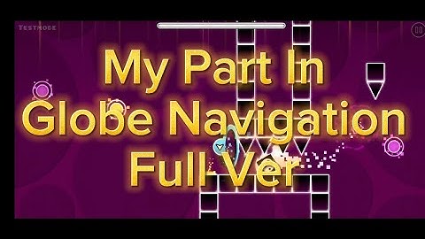 My Part In Globe Navigation Full Version By: CachalotGD, Seskel & More || Geometry Dash