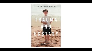 Book Review Alex Abrahams Trauma And Ecstasy How Psychedelics Made My Life Worth Living