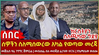 Ethiopia - ሰዎችን ስለሚሰውረው አካል የወጣው መረጃ | መጅሊሱ ዛሬ ንግግር ጀምሯል | ሙስጠፌ ስለ መስጂድ ፈረሳው ተናገሩ | የኬሚሴው ቃጠሎ