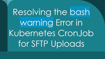 Resolving the bash warning Error in Kubernetes CronJob for SFTP Uploads