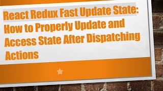React Redux Fast Update State: How to Properly Update and Access State After Dispatching Actions