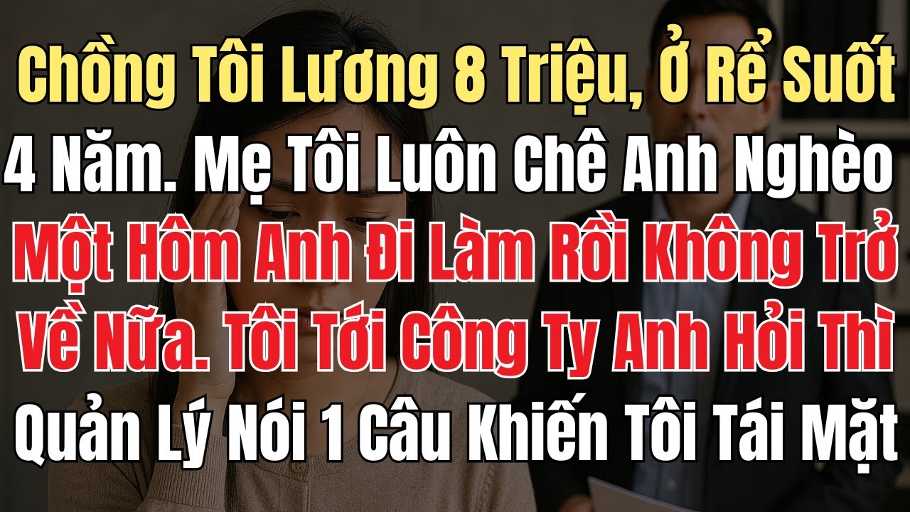 Chồng Tôi Lương 8 Triệu, Ở Rể Suốt 4 Năm - Mẹ Tôi Chê Anh Nghèo. Một Hôm, Anh Đi Làm Rồi Không Về...