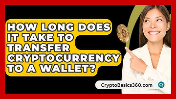 How Long Does It Take to Transfer Cryptocurrency to a Wallet? - CryptoBasics360.com