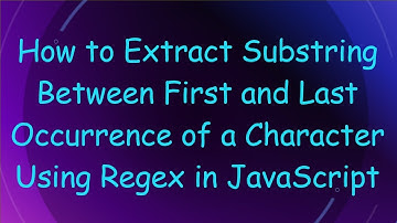 How to Extract Substring Between First and Last Occurrence of a Character Using Regex in JavaScript