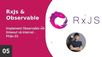 Bài 05 - Observable cơ bản với interval | Xây dựng RxJs và Observable