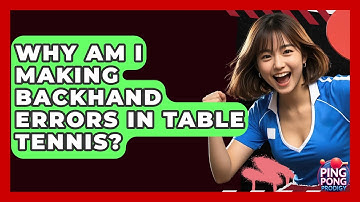 Why Am I Making Backhand Errors In Table Tennis? - Ping Pong Prodigy